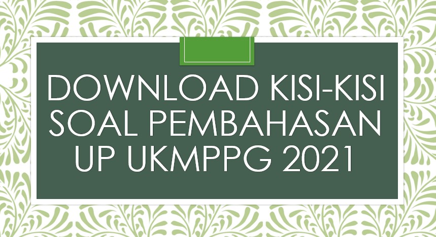 Download Kisi-kisi Soal Pembahasan UP UKMPPG 2021
