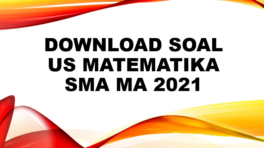 Download Soal US Matematika SMA MA 2021