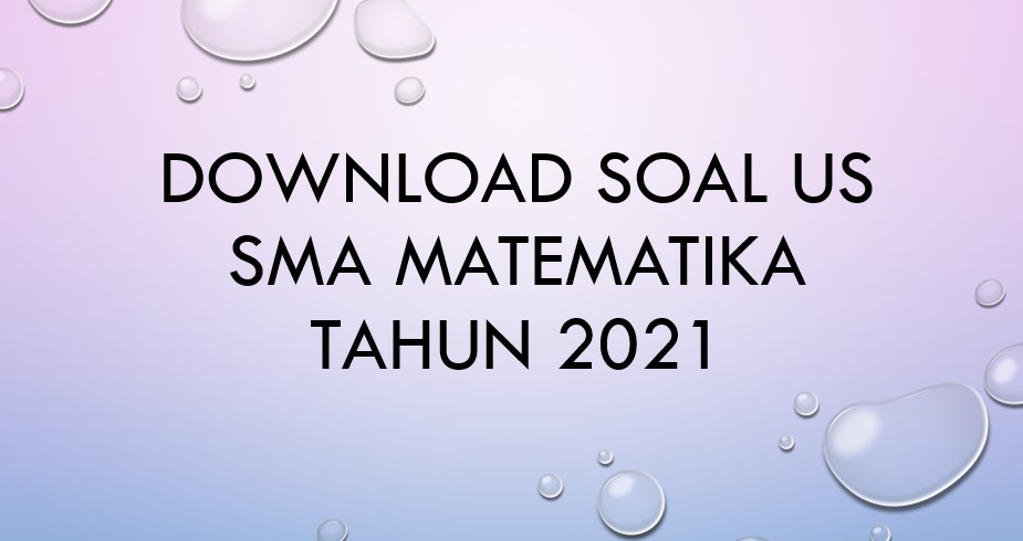 Download Soal US SMA Matematika Tahun 2021